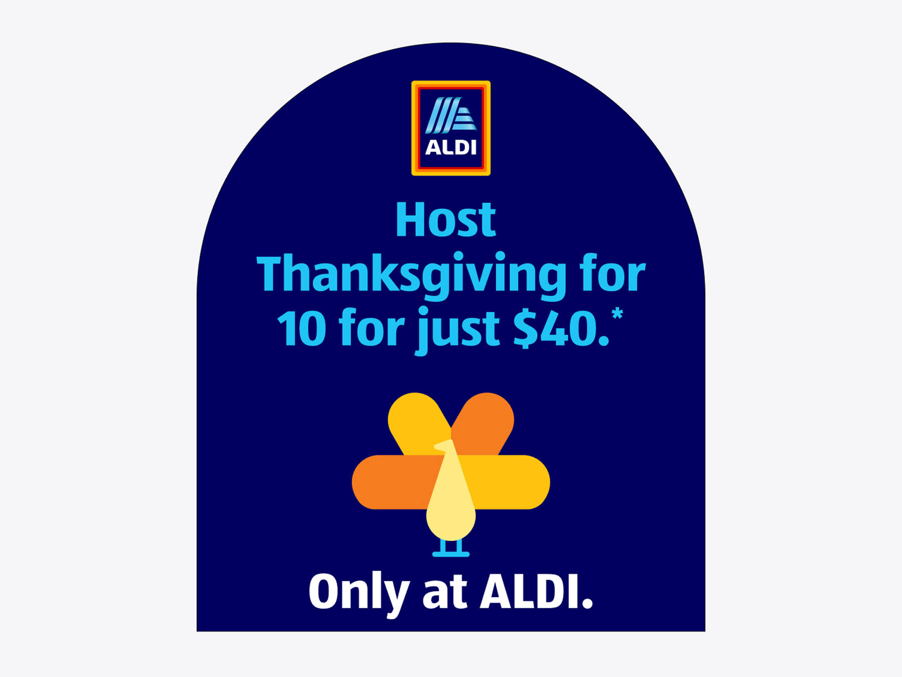 Host Thanksgiving for 10 for just $40.* Only at ALDI.